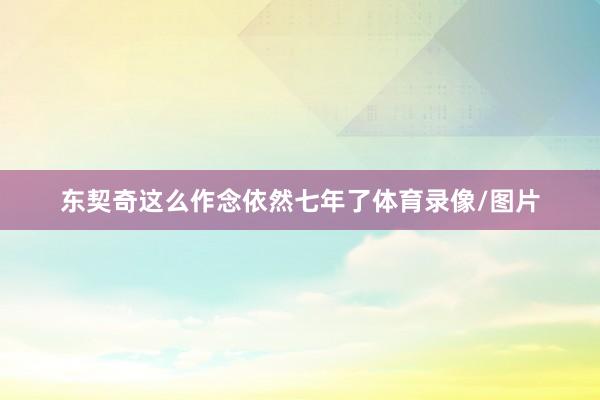 东契奇这么作念依然七年了体育录像/图片