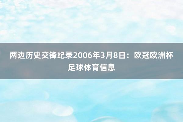 两边历史交锋纪录2006年3月8日：欧冠欧洲杯足球体育信息