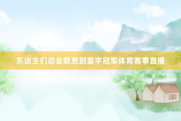 东谈主们总会联思到寰宇冠军体育赛事直播