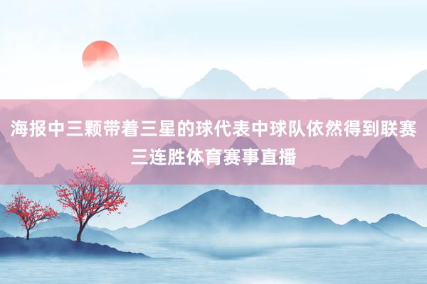 海报中三颗带着三星的球代表中球队依然得到联赛三连胜体育赛事直播