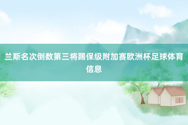 兰斯名次倒数第三将踢保级附加赛欧洲杯足球体育信息
