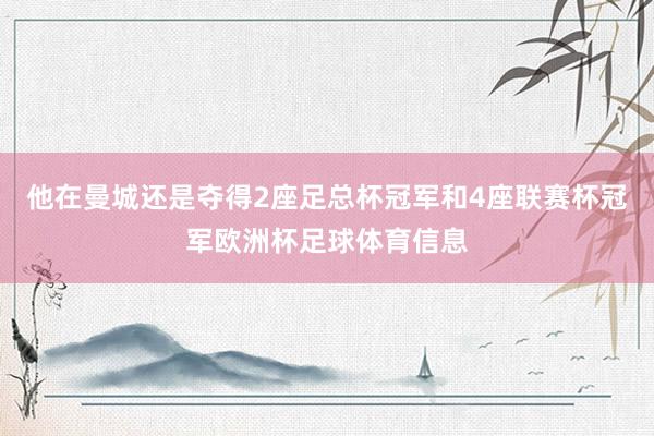他在曼城还是夺得2座足总杯冠军和4座联赛杯冠军欧洲杯足球体育信息