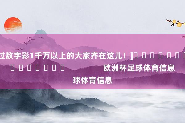 中过数字彩1千万以上的大家齐在这儿！]															                欧洲杯足球体育信息