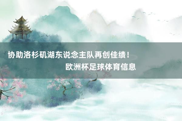 协助洛杉矶湖东说念主队再创佳绩！                            欧洲杯足球体育信息