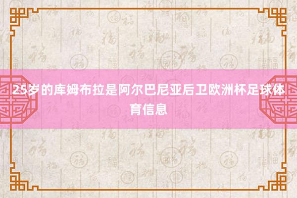 25岁的库姆布拉是阿尔巴尼亚后卫欧洲杯足球体育信息