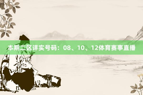 本期二区详实号码：08、10、12体育赛事直播