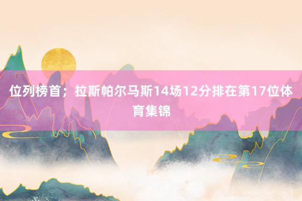 位列榜首；拉斯帕尔马斯14场12分排在第17位体育集锦