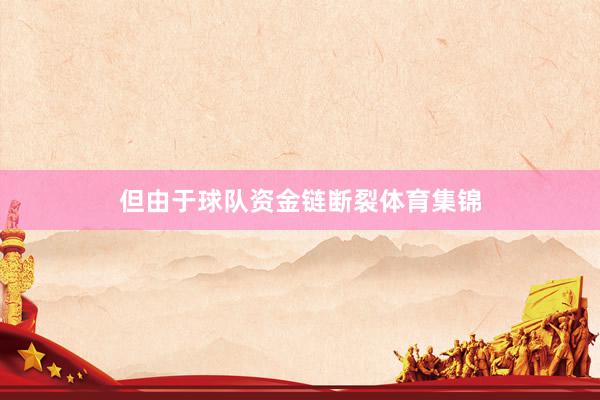 但由于球队资金链断裂体育集锦