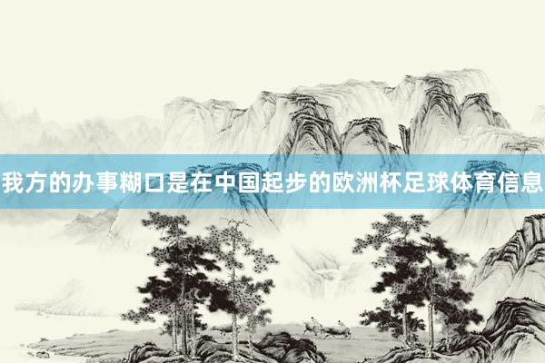 我方的办事糊口是在中国起步的欧洲杯足球体育信息