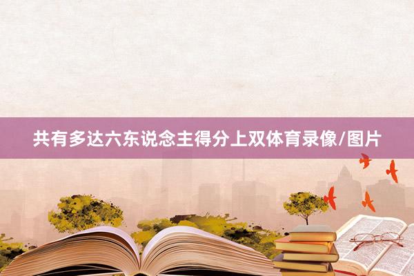 共有多达六东说念主得分上双体育录像/图片