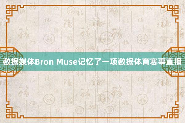 数据媒体Bron Muse记忆了一项数据体育赛事直播
